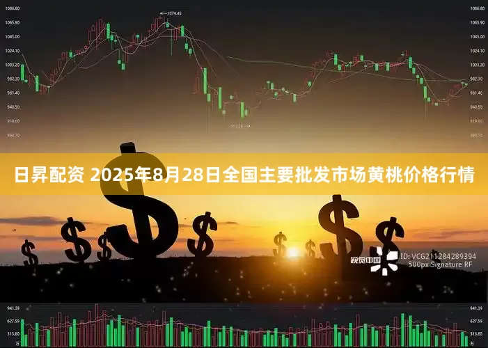 日昇配资 2025年8月28日全国主要批发市场黄桃价格行情