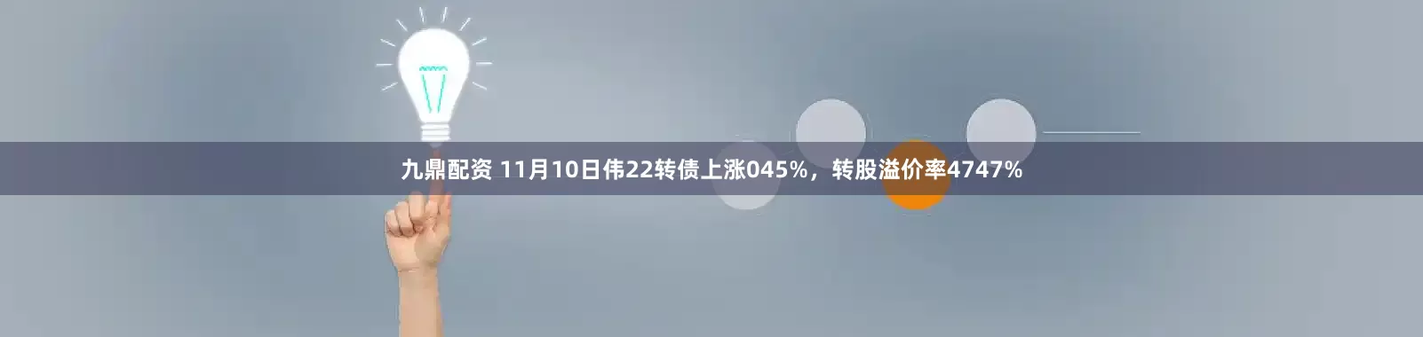 九鼎配资 11月10日伟22转债上涨045%，转股溢价率4747%